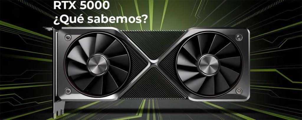Rumores y que sabemos sobre las RTX 5000