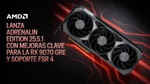 AMD lanza Adrenalin Edition 25.5.1 con mejoras clave para la RX 9070 GRE y soporte FSR 4
