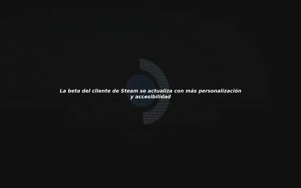 La beta de Steam se renueva con más personalización y accesibilidad
