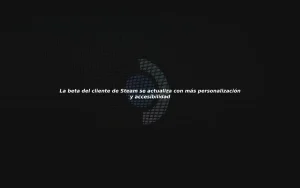 La beta de Steam se renueva con más personalización y accesibilidad La beta de Steam se renueva con más personalización y accesibilidad