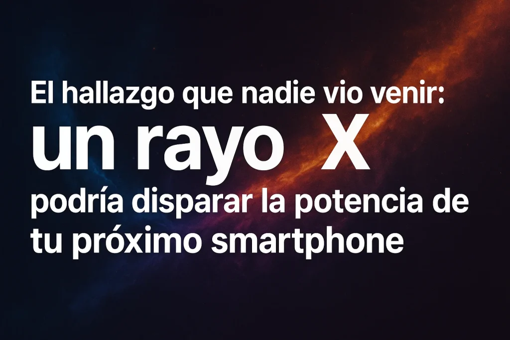 ¿Un rayo X podría disparar la potencia de tu próximo smartphone?