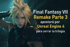 Final Fantasy VII Remake Parte 3 cerrará la trilogía con Unreal Engine 4