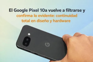 El Google Pixel 10a vuelve a filtrarse y confirma lo evidente: un calco exacto del Pixel 9a