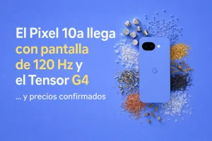 Google Pixel 10a: filtrado con pantalla de 120 Hz y Tensor G4 justo antes de su estreno