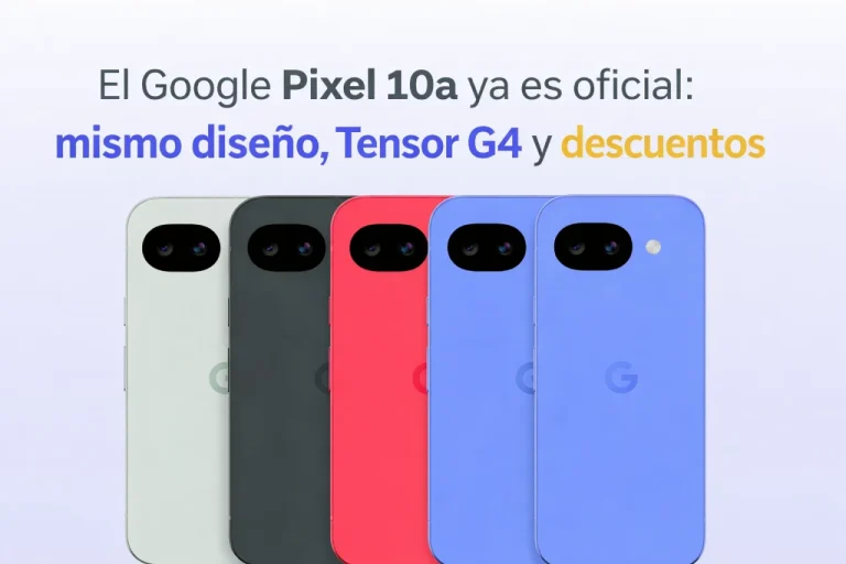 Google Pixel 10a llega al mercado: mismo diseño de siempre, Tensor G4 y descuentos agresivos